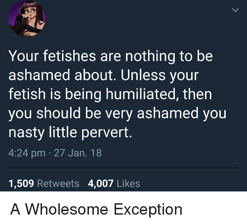 your fetishes are nothing to be ashamed about unless your 33171571 - your-fetishes-are-nothing-to-be-ashamed-about-unless-your-33171571